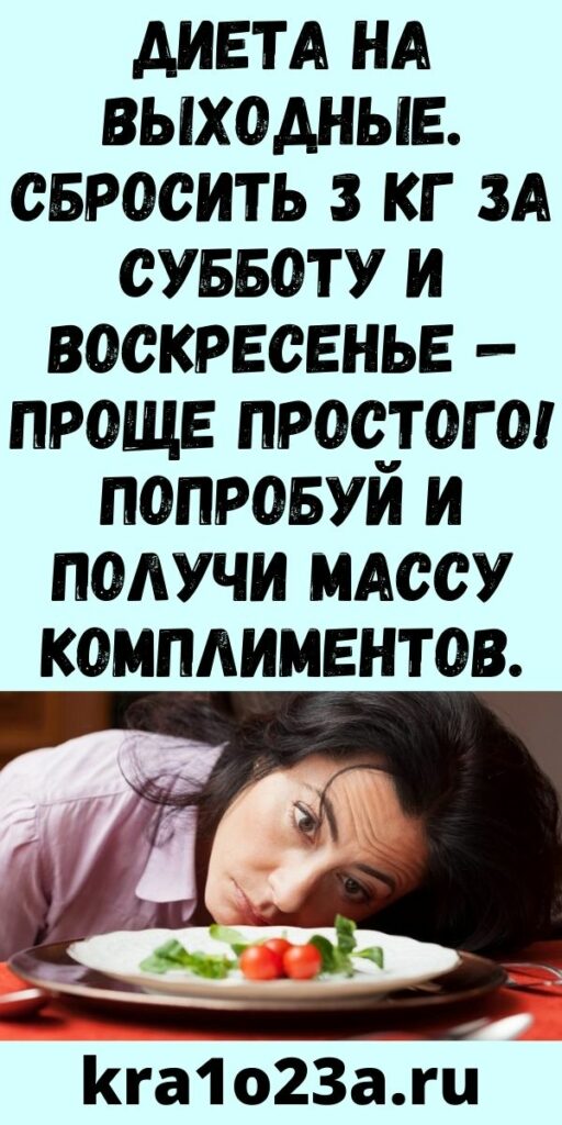 Диета на выходные. Сбросить 3 кг за субботу и воскресенье — проще простого! Попробуй и получи массу комплиментов.