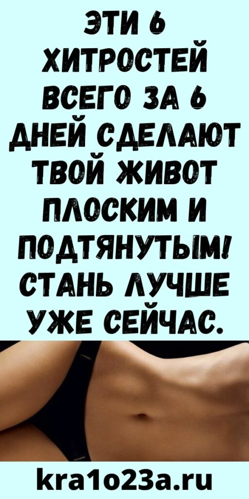Эти 6 хитростей всего за 6 дней сделают твой живот плоским и подтянутым! Стань лучше уже сейчас.