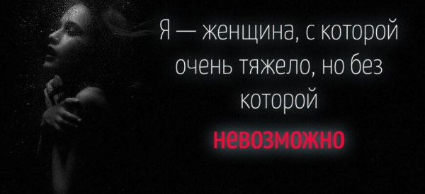 Я — женщина, с которой очень тяжело, но без которой невозможно