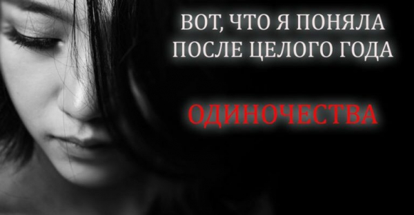ВОТ, ЧТО Я ПОНЯЛА ПОСЛЕ ЦЕЛОГО ГОДА ОДИНОЧЕСТВА