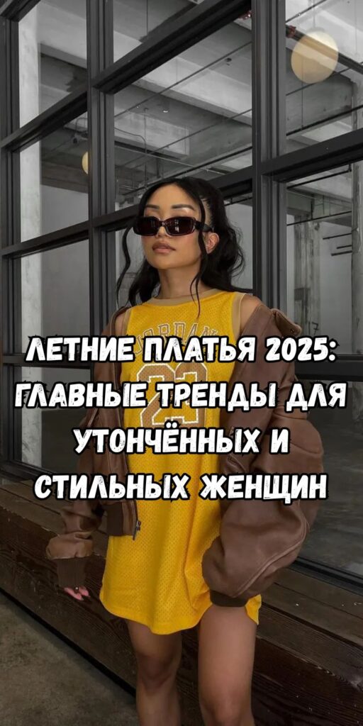 Летние платья 2025: главные тренды для утончённых и стильных женщин