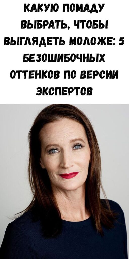 Какую помаду выбрать, чтобы выглядеть моложе: 5 безошибочных оттенков по версии экспертов