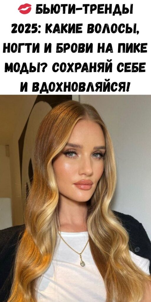 💋 Бьюти-тренды 2025: какие волосы, ногти и брови на пике моды? Сохраняй себе и вдохновляйся!