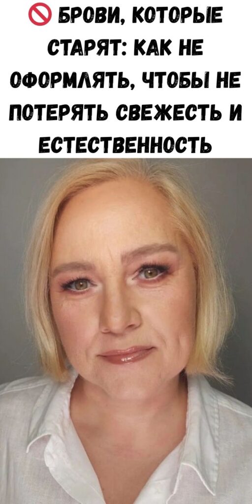 🚫 Брови, которые старят: как не оформлять, чтобы не потерять свежесть и естественность
