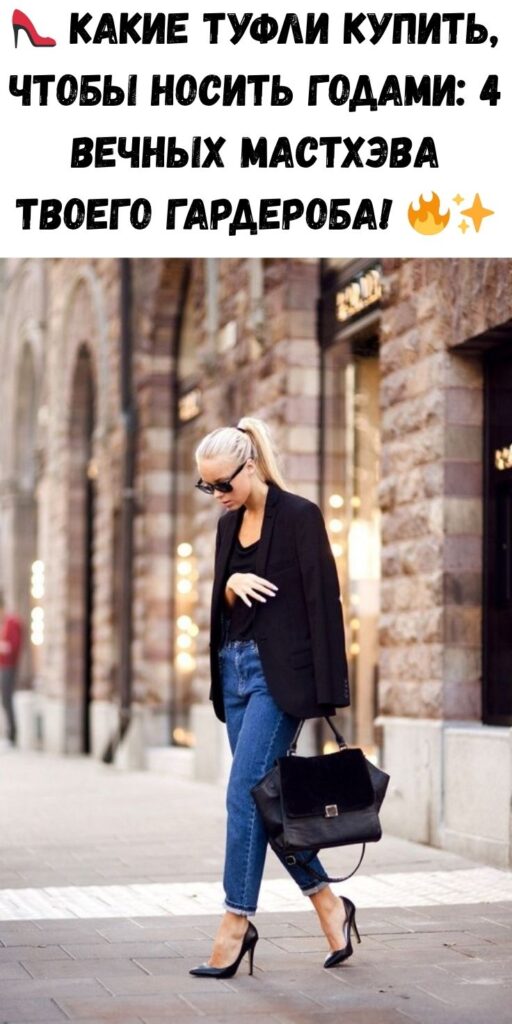 👠 Какие туфли купить, чтобы носить годами: 4 вечных мастхэва твоего гардероба! 🔥✨