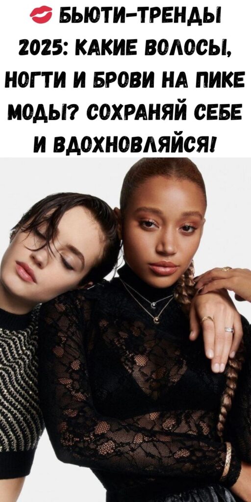 💋 Бьюти-тренды 2025: какие волосы, ногти и брови на пике моды? Сохраняй себе и вдохновляйся!